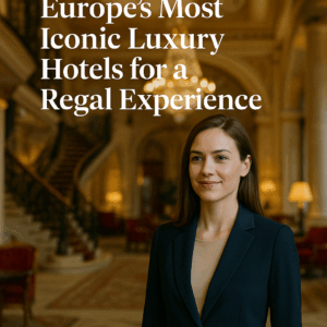 Europe’s Most Iconic Luxury Hotels for a Regal Experience
